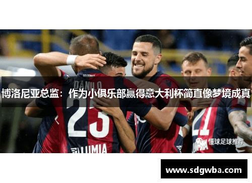 博洛尼亚总监：作为小俱乐部赢得意大利杯简直像梦境成真